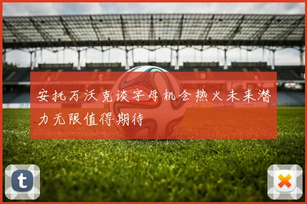 安托万沃克谈字母机会热火未来潜力无限值得期待