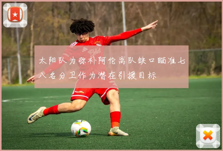 太阳队为弥补阿伦离队缺口瞄准七八名分卫作为潜在引援目标